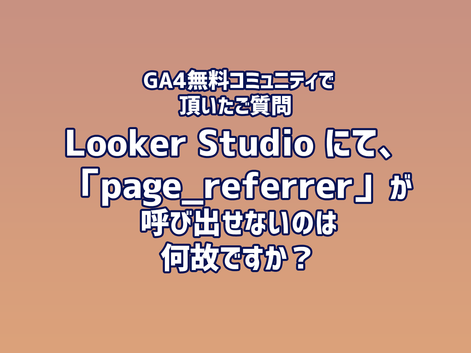 Cover Image for GA4無料コミュニティで頂いたご質問 「Looker Studio にて、『page_referrer』が呼び出せないのは何故ですか？」